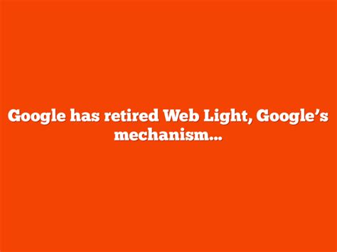 google search retires web light googles method  serve faster