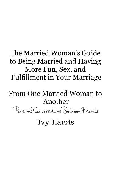 The Married Woman S Guide To Being Married And Having More Fun Sex