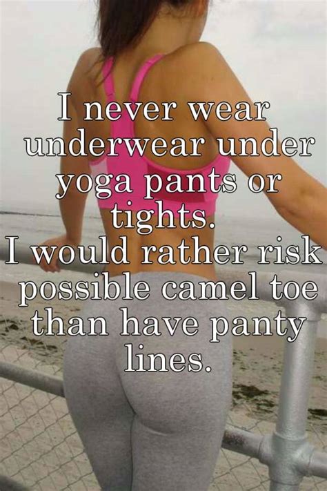 I Never Wear Underwear Under Yoga Pants Or Tights I Would Rather Risk
