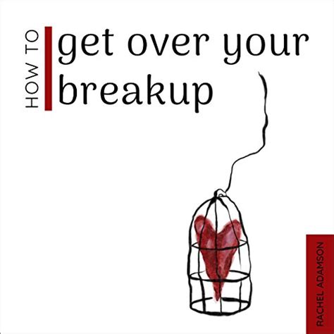 how to get over your breakup the definitive guide to recovering from a