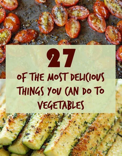 27 of the most delicious things you can do to vegetables vegetable