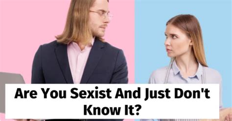 are you sexist and just don t know it