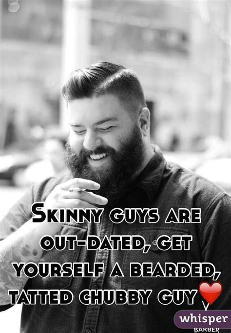 Skinny Guys Are Out Dated Get Yourself A Bearded Tatted Chubby Guy ️