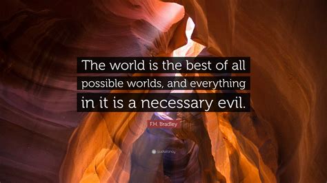 F H Bradley Quote “the World Is The Best Of All Possible Worlds And