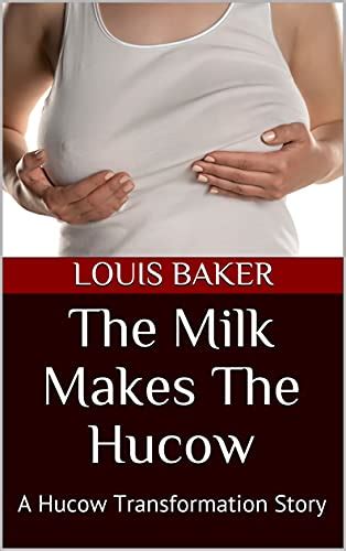 The Milk Makes The Hucow A Hucow Transformation Story Kindle Edition