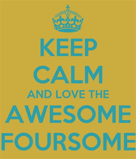 keep calm and love the awesome foursome keep calm and