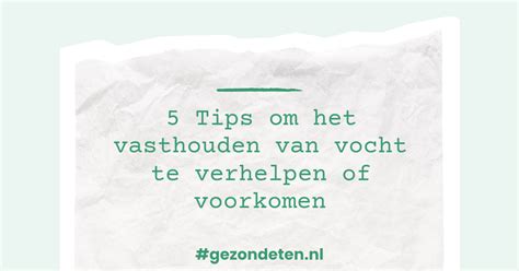 tips om het vasthouden van vocht te verhelpen  oorzaken