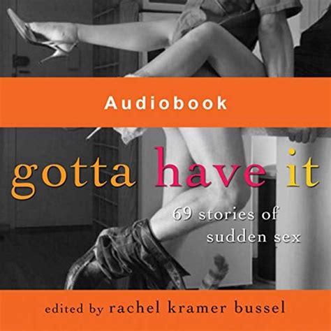 Gotta Have It 69 Stories Of Sudden Sex Audiobooks For