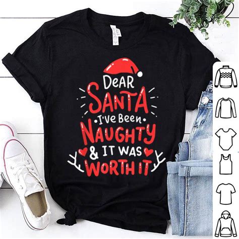 pretty dear santa i ve been naughty and it was worth it christmas shirt