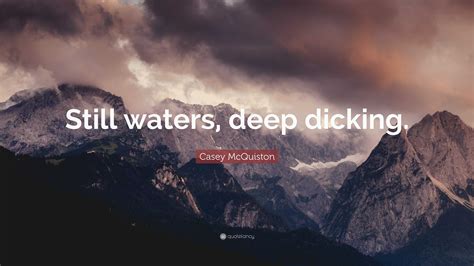 Casey Mcquiston Quote “still Waters Deep Dicking ”