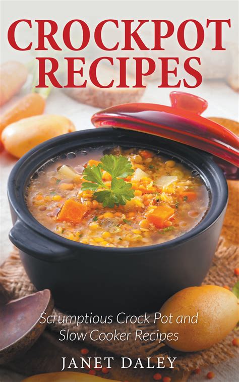 crockpot recipes scrumptious crock pot and slow cooker recipes by