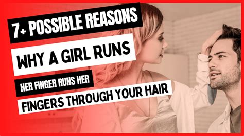 When A Girl Runs Her Fingers Through Your Hair 8 Possible Reasons