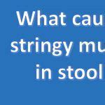 stringy mucus  stool  health channel mucus  stool health wellness