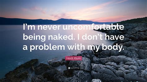 heidi klum quote “i m never uncomfortable being naked i don t have a