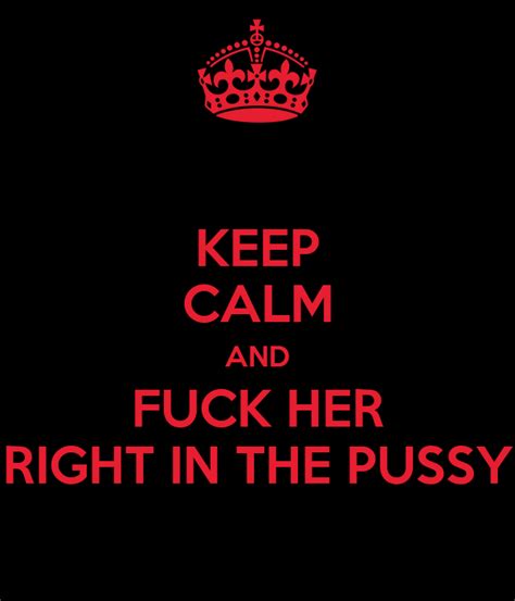 Keep Calm And Fuck Her Right In The Pussy Poster Bbq Keep Calm O Matic