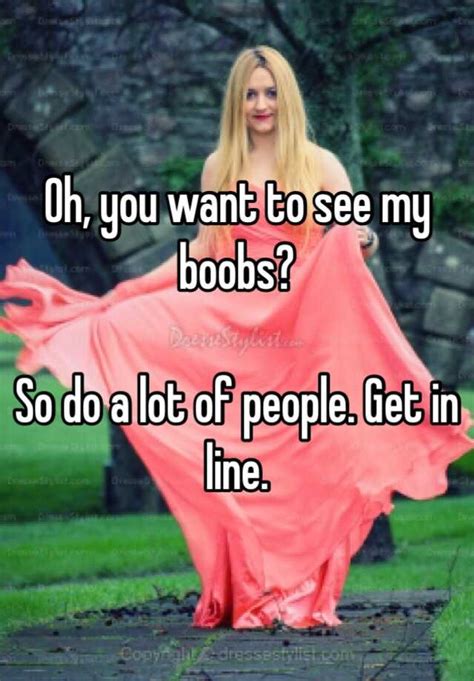 oh you want to see my boobs so do a lot of people get in line