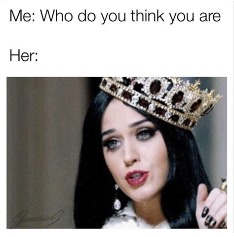 memes katy perry with crown me who do you think you are her af