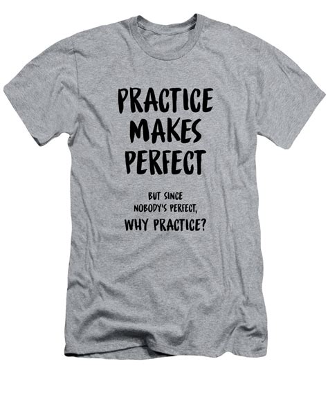 Practice Makes Perfect Funny Sarcastic Quote T Shirt For