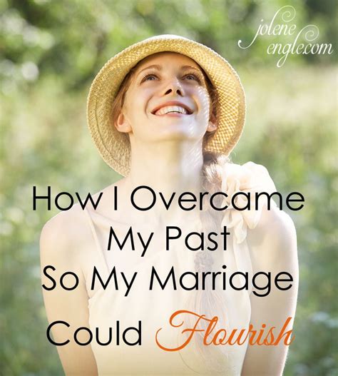 how i overcame my past so my marriage could flourish marriage advice