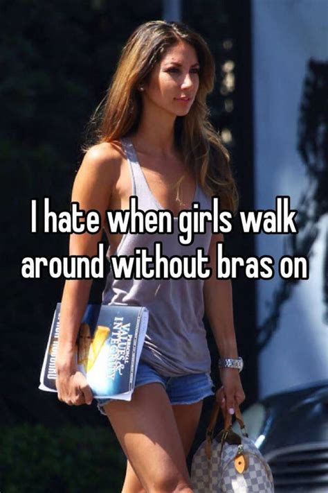 I Hate When Girls Walk Around Without Bras On