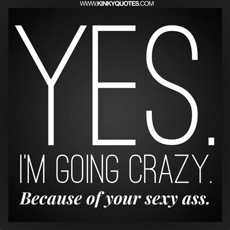 i am going crazy because of your sexy ass pictures photos and images