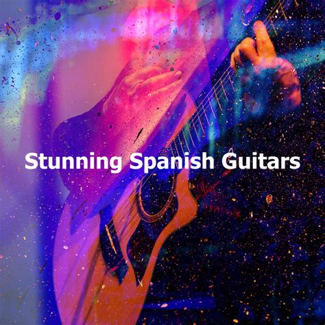 Stunning Spanish Guitars Album By Spanish Guitar Chill Out Spotify