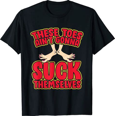 These Toes Ain T Gonna Suck Themselves Funny Foot Fetish T Shirt