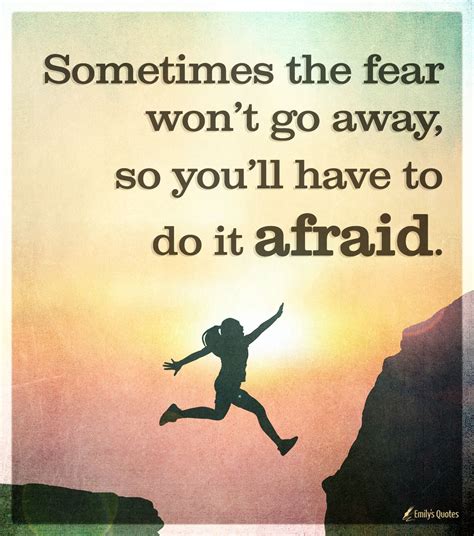 sometimes the fear won t go away so you ll have to do it afraid