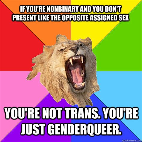 if you re nonbinary and you don t present like the opposite assigned sex you re not trans you