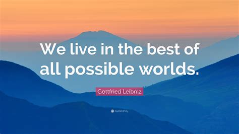 Gottfried Leibniz Quote “we Live In The Best Of All Possible Worlds ”