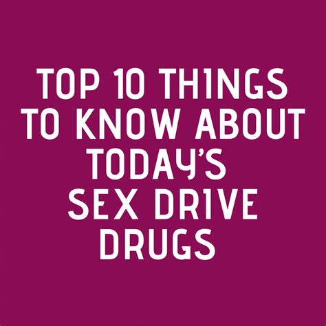 top 10 things to know about today s sex drive drugs nwhn
