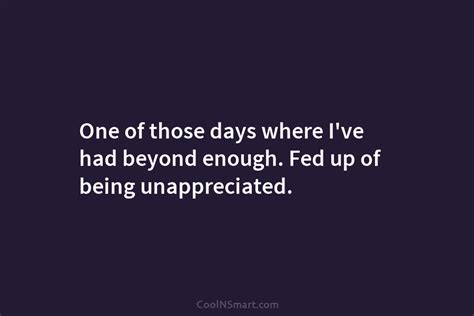 Quote One Of Those Days Where Ive Had Beyond Enough Fed Up Of