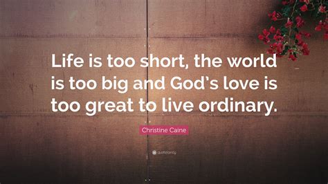 christine caine quote “life is too short the world is