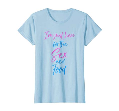 New Tee I M Just Here For The Sex And Food Shirt Funny Gender Reveal