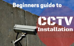 beginners guide  cctv installation cctv blog