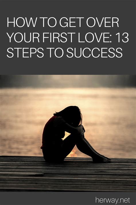 how to get over your first love 13 steps to success