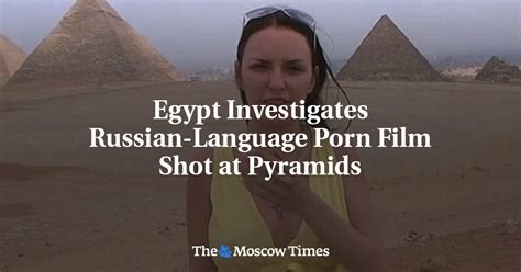 egypt investigates russian language porn film shot at pyramids