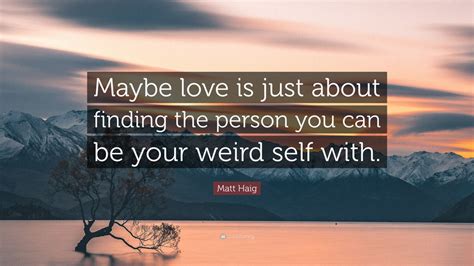 Matt Haig Quote “maybe Love Is Just About Finding The Person You Can