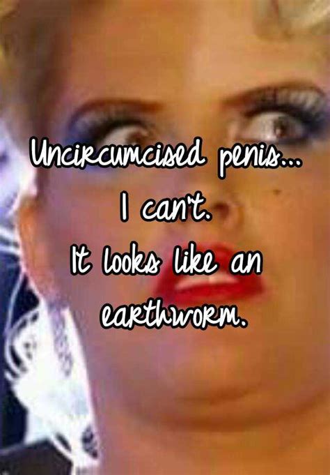 uncircumcised penis i can t it looks like an earthworm