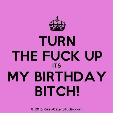 birthday turn up fact quotes crazy quotes its my birthday