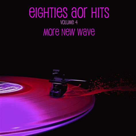 Eighties Aor Hits Vol 4 More New Wave By Various Artists On Spotify