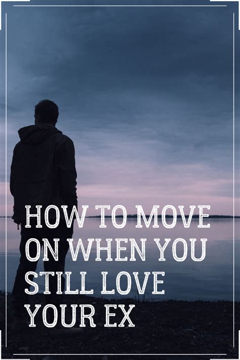 Ways To Move On When You Still Love Your Ex How To Get Over A Breakup