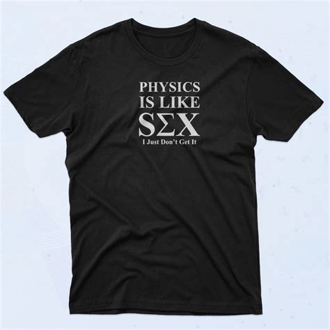 Physics Is Like Sex T Shirt
