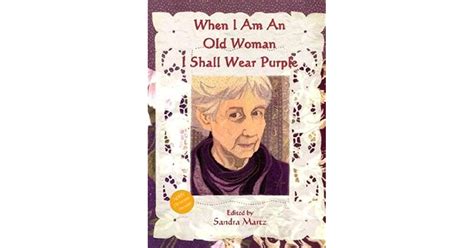 When I Am An Old Woman I Shall Wear Purple By Sandra Martz