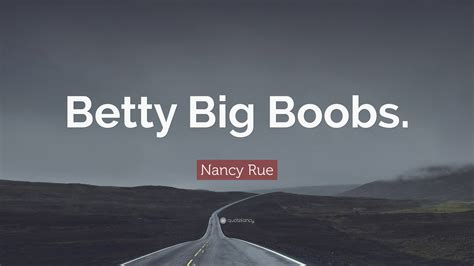 Nancy Rue Quote “betty Big Boobs ”