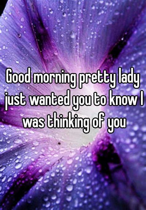Good Morning Pretty Lady Just Wanted You To Know I Was Thinking Of You