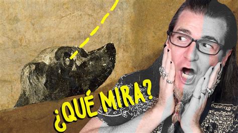 ¿quÉ Mira El Perro De Goya Un Secreto De Las Pinturas
