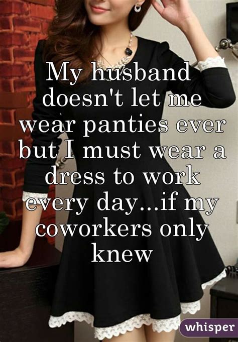 my husband doesn t let me wear panties ever but i must wear a dress to work every day if my