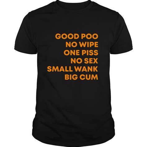 Good Poo No Wipe One Piss No Sex Small Wank Big Cum Shirt