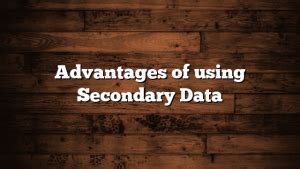 advantages   secondary data